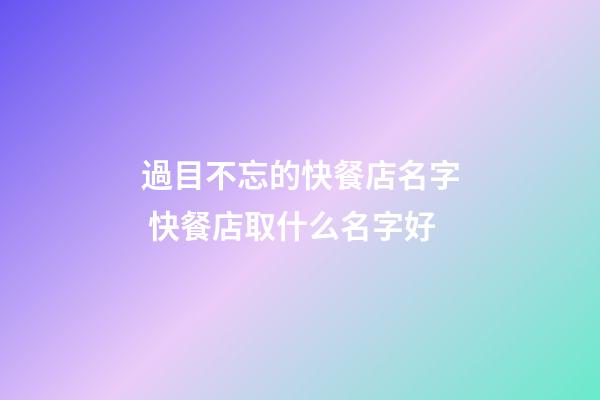 過目不忘的快餐店名字 快餐店取什么名字好-第1張-店鋪起名-玄機派